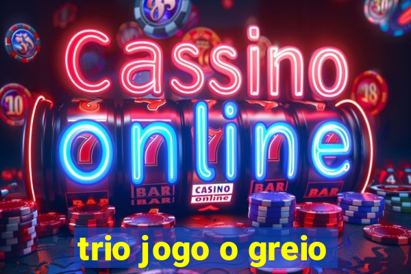 trio jogo o greio